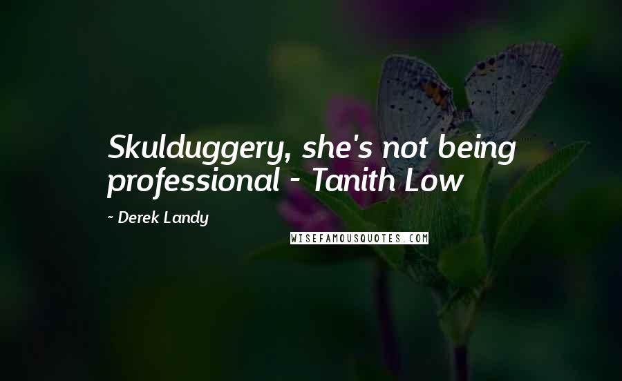 Derek Landy Quotes: Skulduggery, she's not being professional - Tanith Low