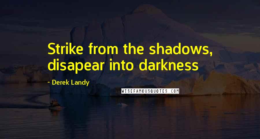 Derek Landy Quotes: Strike from the shadows, disapear into darkness