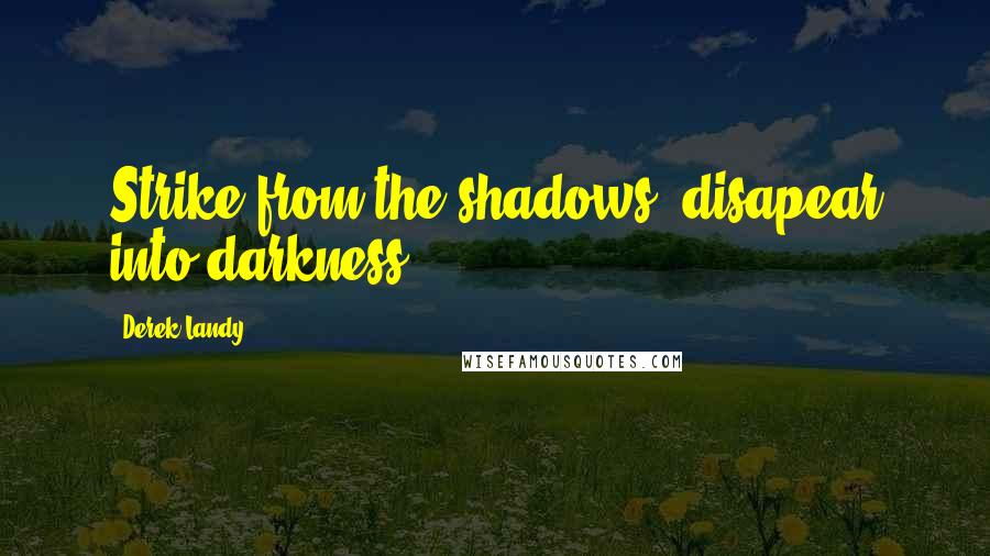 Derek Landy Quotes: Strike from the shadows, disapear into darkness