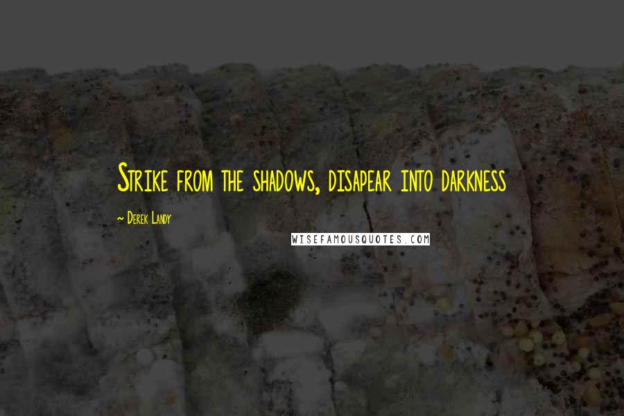 Derek Landy Quotes: Strike from the shadows, disapear into darkness