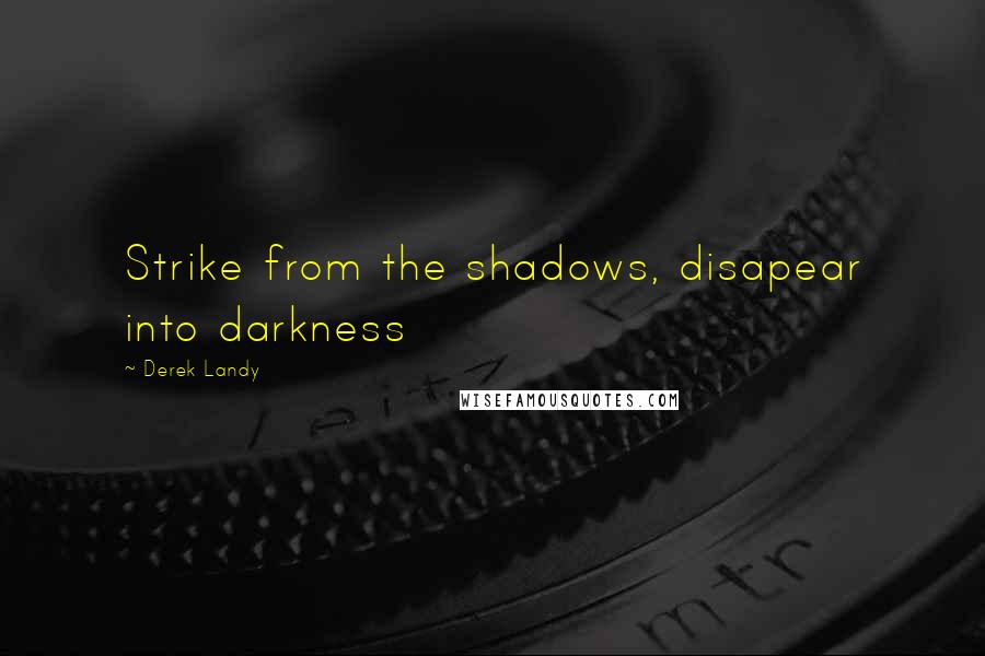 Derek Landy Quotes: Strike from the shadows, disapear into darkness