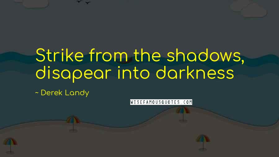 Derek Landy Quotes: Strike from the shadows, disapear into darkness