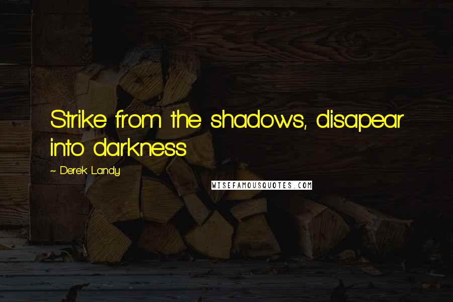 Derek Landy Quotes: Strike from the shadows, disapear into darkness
