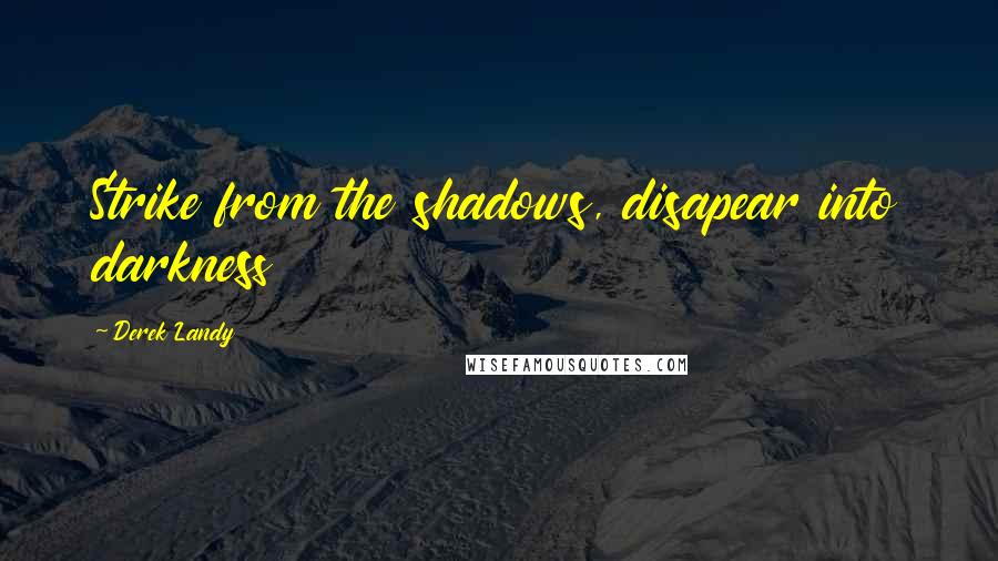 Derek Landy Quotes: Strike from the shadows, disapear into darkness