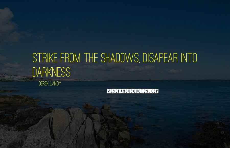 Derek Landy Quotes: Strike from the shadows, disapear into darkness