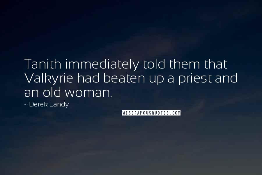 Derek Landy Quotes: Tanith immediately told them that Valkyrie had beaten up a priest and an old woman.