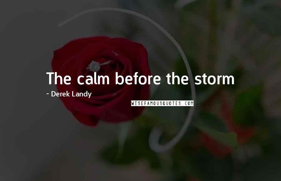 Derek Landy Quotes: The calm before the storm