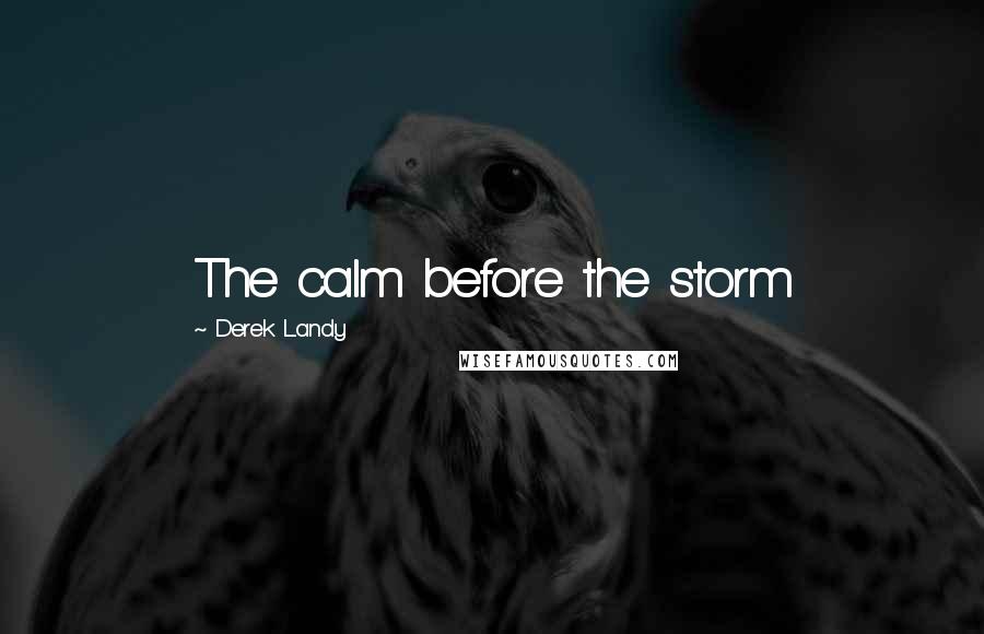 Derek Landy Quotes: The calm before the storm