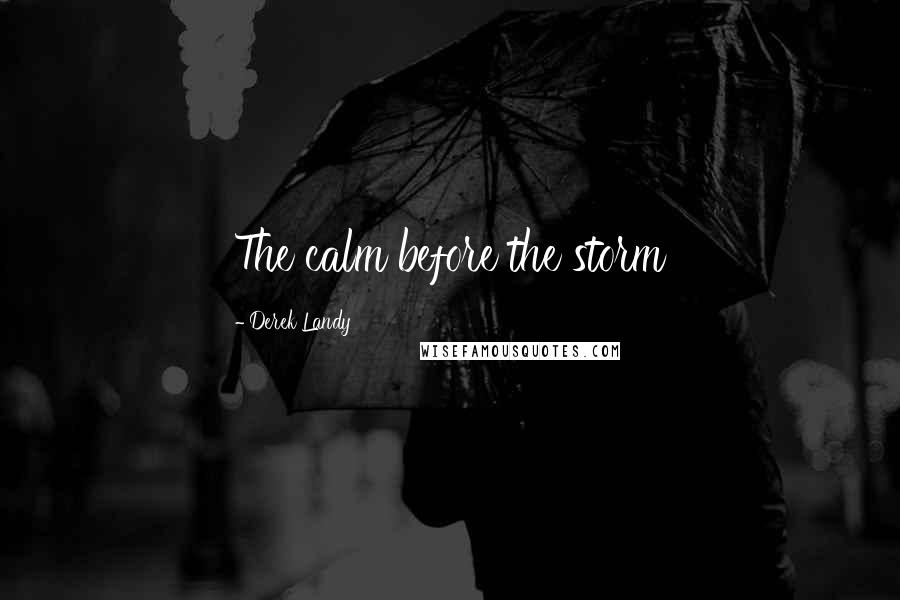 Derek Landy Quotes: The calm before the storm