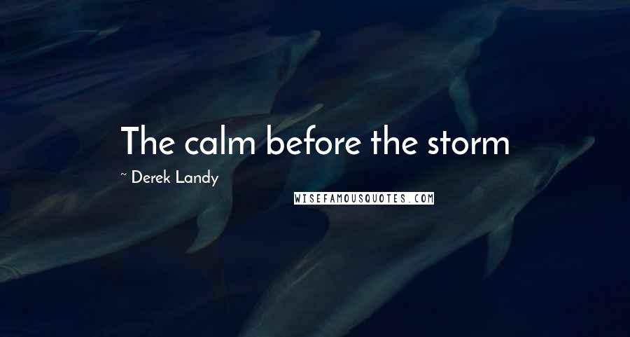 Derek Landy Quotes: The calm before the storm
