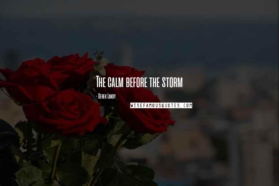 Derek Landy Quotes: The calm before the storm