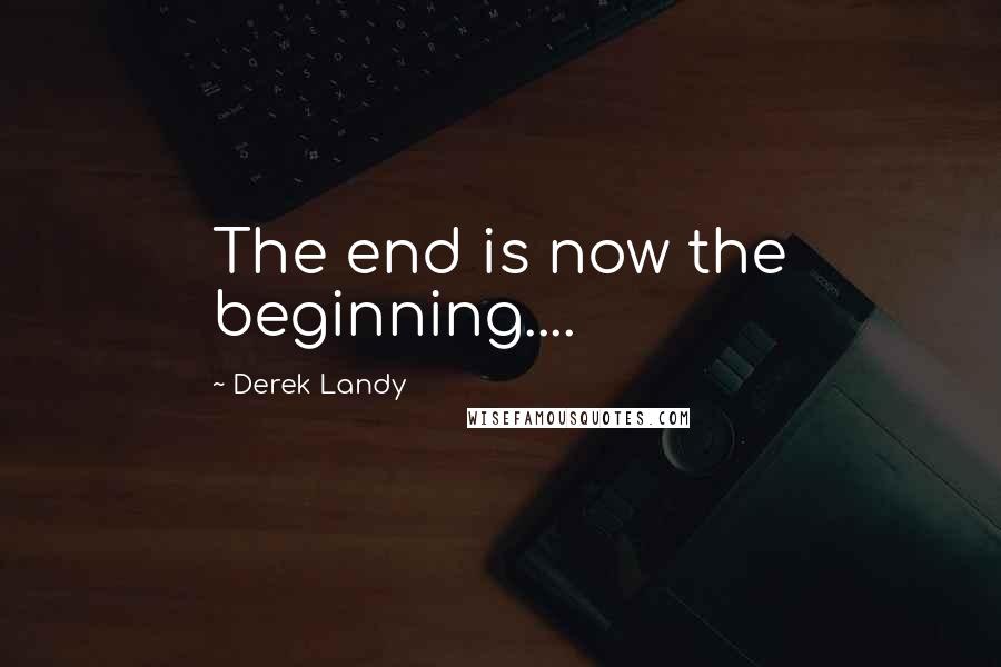 Derek Landy Quotes: The end is now the beginning....