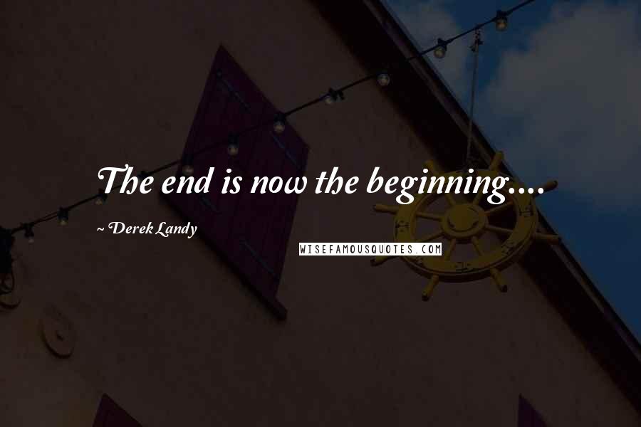 Derek Landy Quotes: The end is now the beginning....
