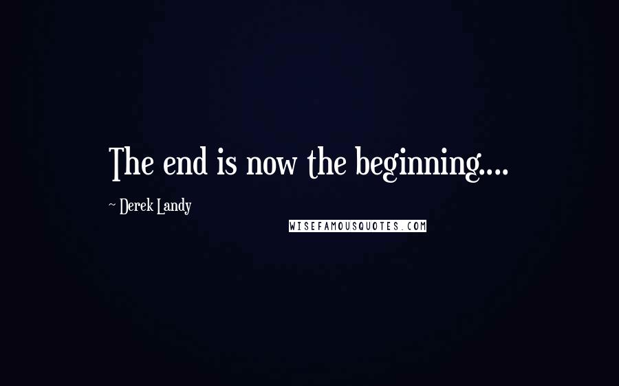 Derek Landy Quotes: The end is now the beginning....