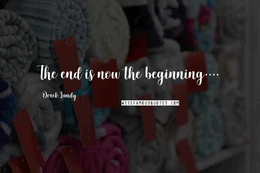 Derek Landy Quotes: The end is now the beginning....
