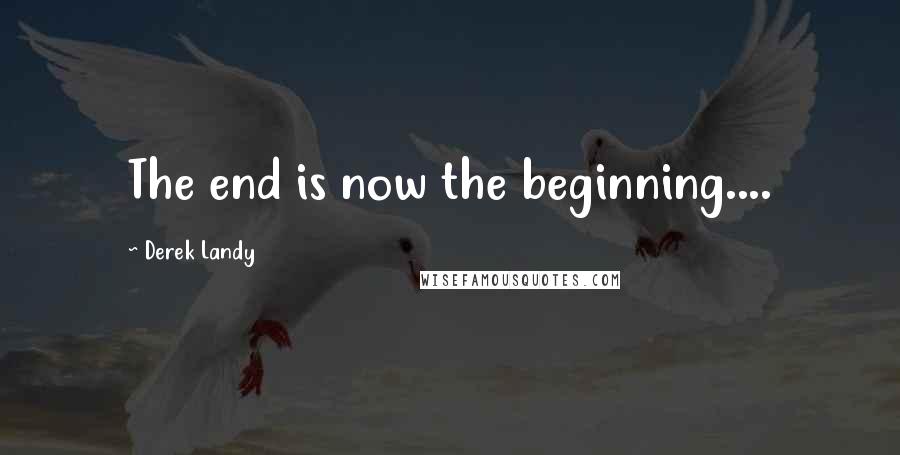Derek Landy Quotes: The end is now the beginning....