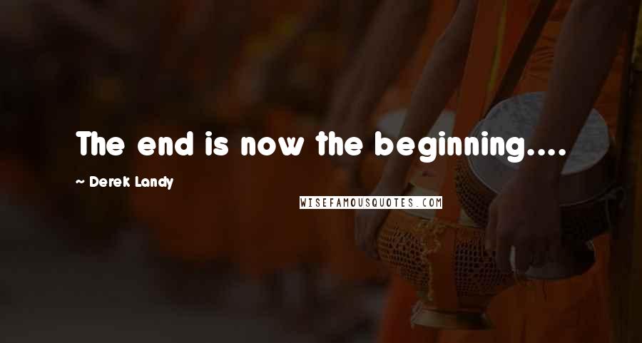 Derek Landy Quotes: The end is now the beginning....