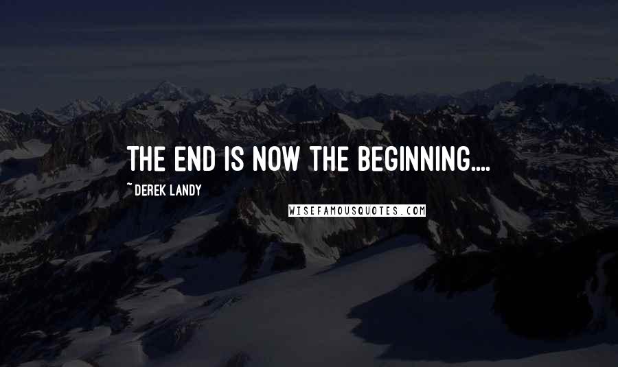 Derek Landy Quotes: The end is now the beginning....