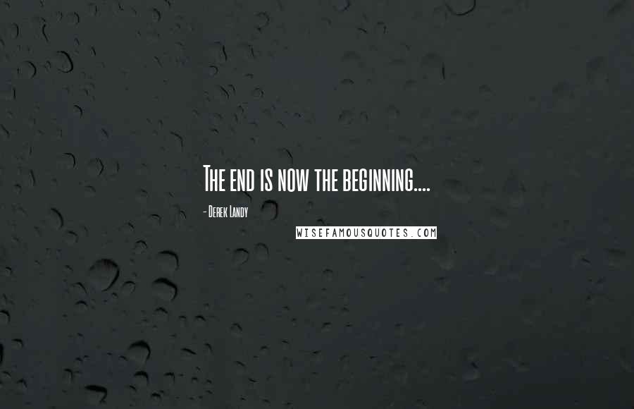 Derek Landy Quotes: The end is now the beginning....