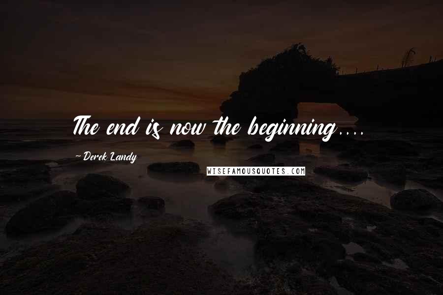 Derek Landy Quotes: The end is now the beginning....