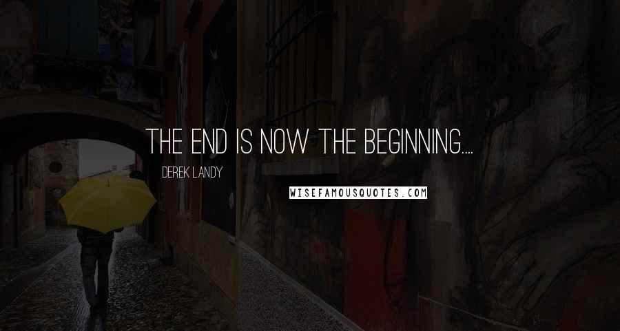 Derek Landy Quotes: The end is now the beginning....