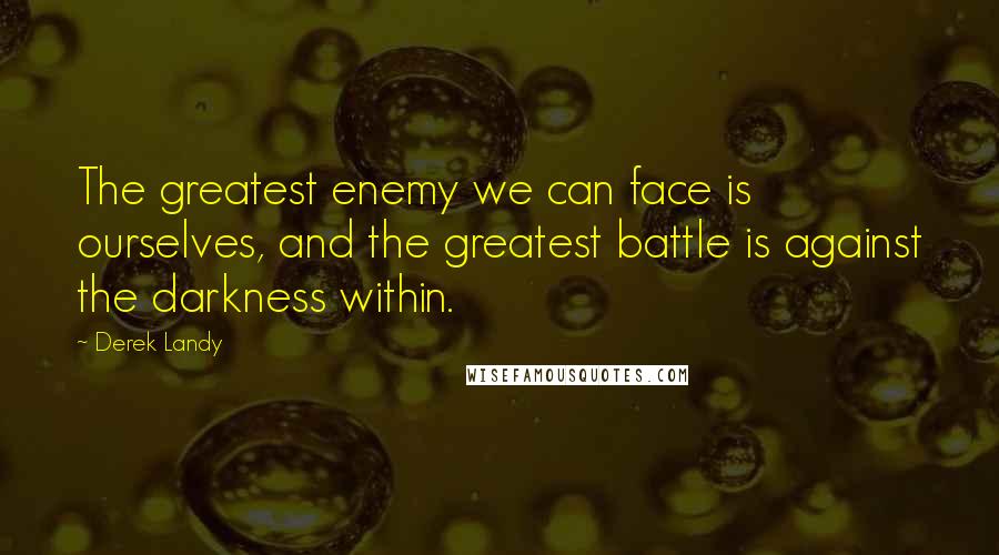 Derek Landy Quotes: The greatest enemy we can face is ourselves, and the greatest battle is against the darkness within.