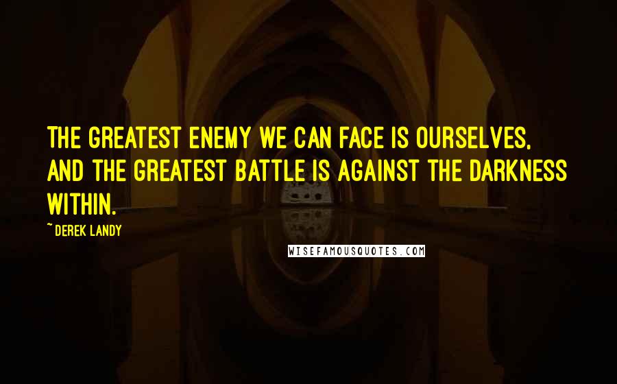 Derek Landy Quotes: The greatest enemy we can face is ourselves, and the greatest battle is against the darkness within.