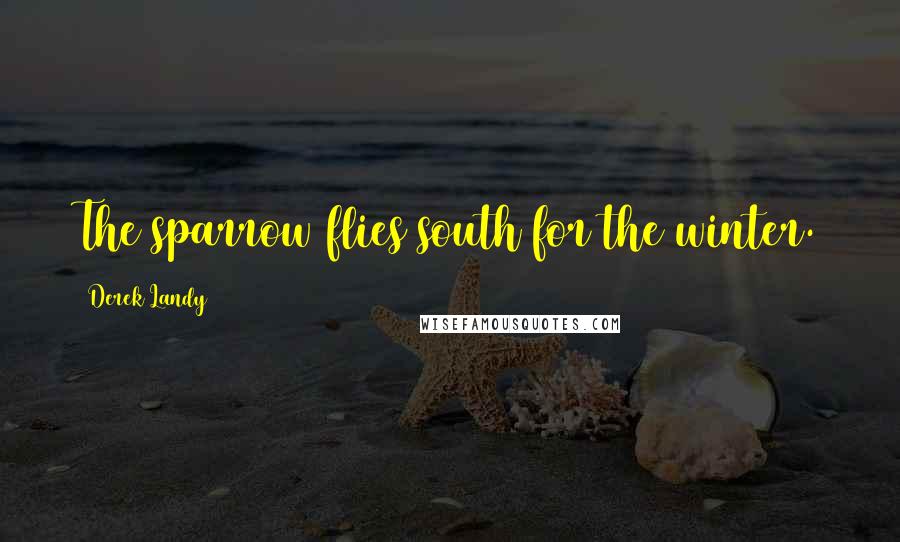 Derek Landy Quotes: The sparrow flies south for the winter.