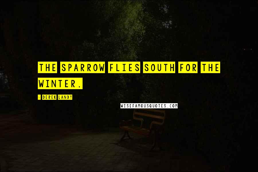 Derek Landy Quotes: The sparrow flies south for the winter.