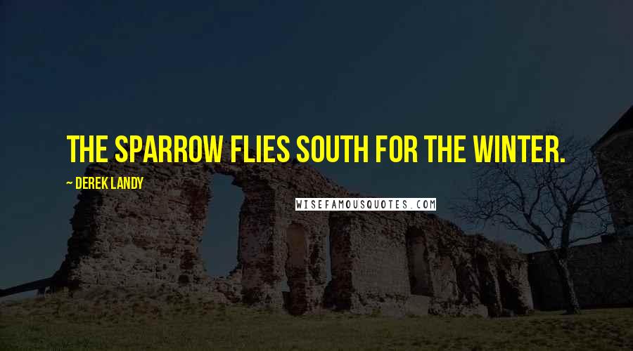 Derek Landy Quotes: The sparrow flies south for the winter.