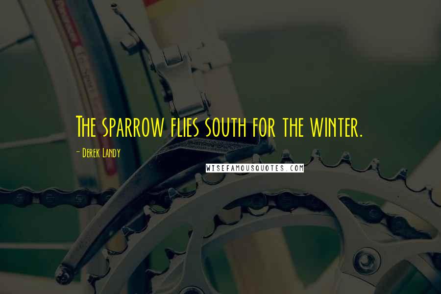 Derek Landy Quotes: The sparrow flies south for the winter.