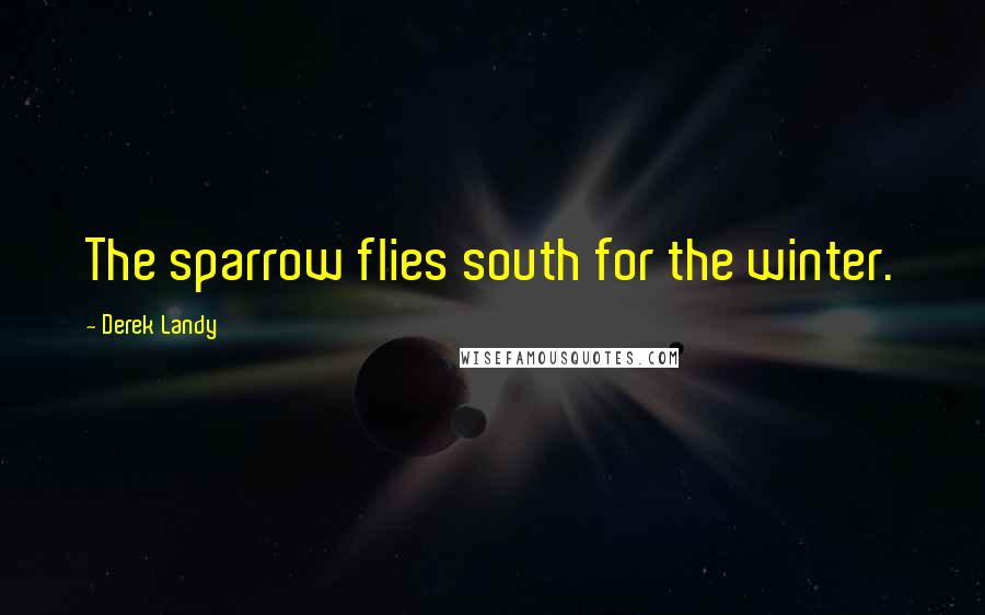 Derek Landy Quotes: The sparrow flies south for the winter.