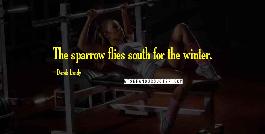 Derek Landy Quotes: The sparrow flies south for the winter.