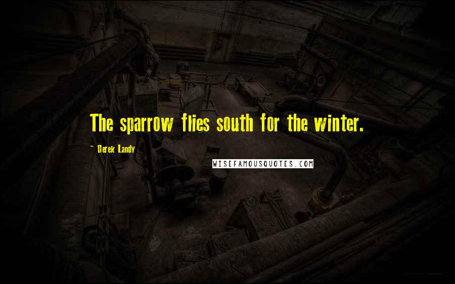 Derek Landy Quotes: The sparrow flies south for the winter.