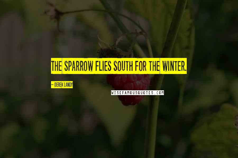 Derek Landy Quotes: The sparrow flies south for the winter.
