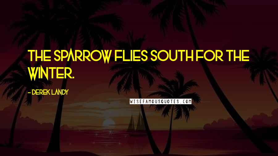 Derek Landy Quotes: The sparrow flies south for the winter.