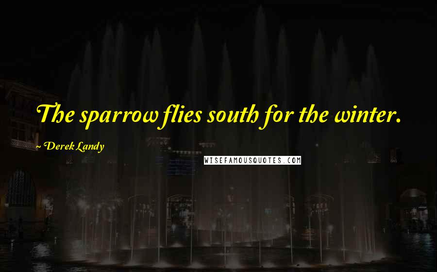 Derek Landy Quotes: The sparrow flies south for the winter.