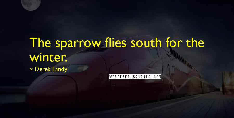 Derek Landy Quotes: The sparrow flies south for the winter.