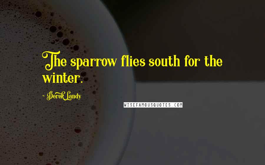 Derek Landy Quotes: The sparrow flies south for the winter.