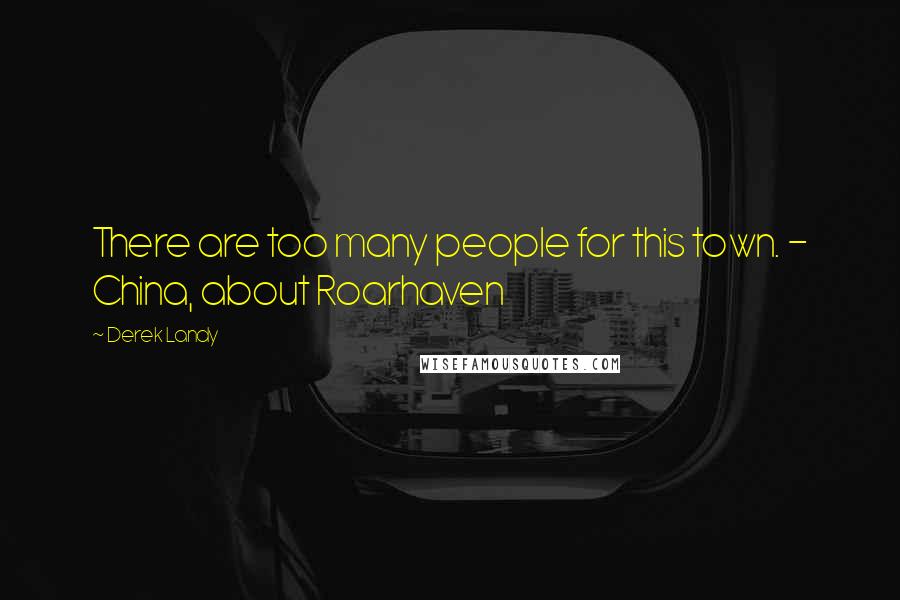 Derek Landy Quotes: There are too many people for this town. - China, about Roarhaven