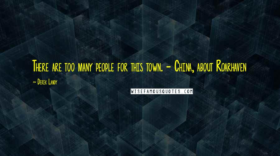 Derek Landy Quotes: There are too many people for this town. - China, about Roarhaven
