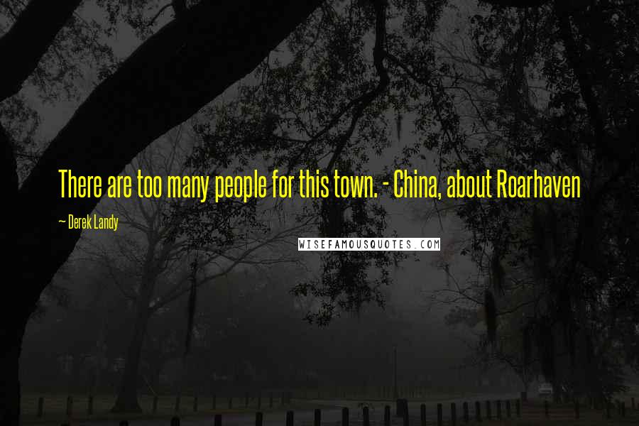 Derek Landy Quotes: There are too many people for this town. - China, about Roarhaven