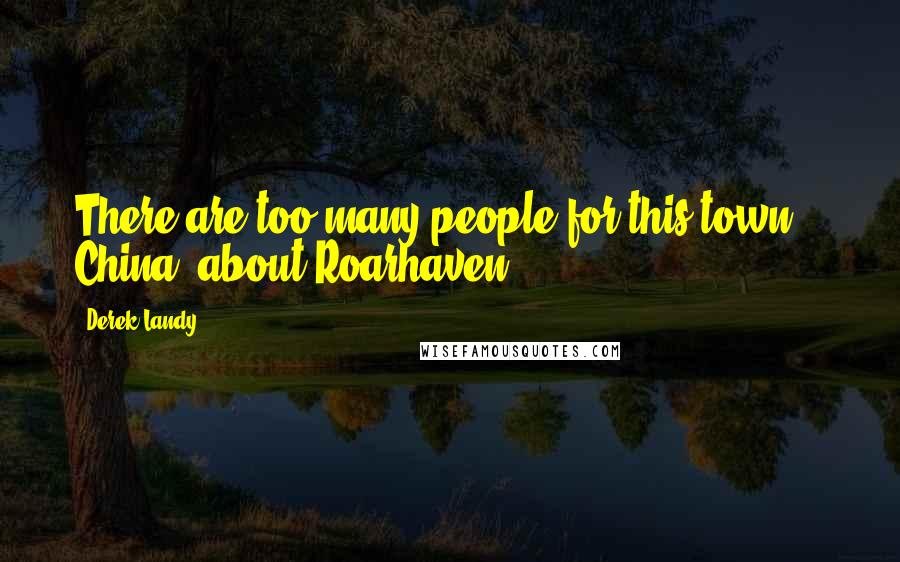 Derek Landy Quotes: There are too many people for this town. - China, about Roarhaven