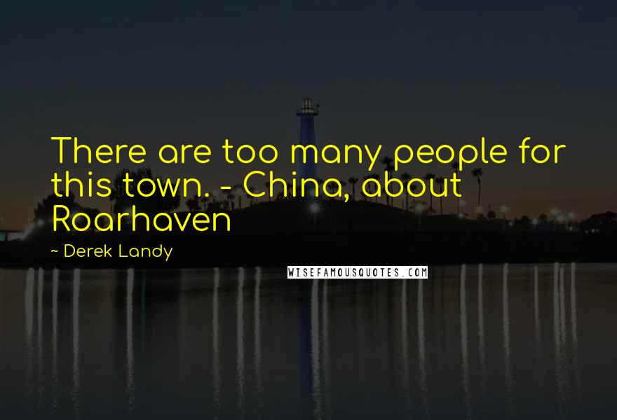 Derek Landy Quotes: There are too many people for this town. - China, about Roarhaven