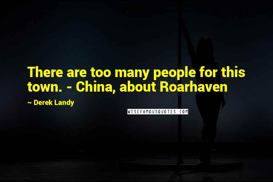 Derek Landy Quotes: There are too many people for this town. - China, about Roarhaven