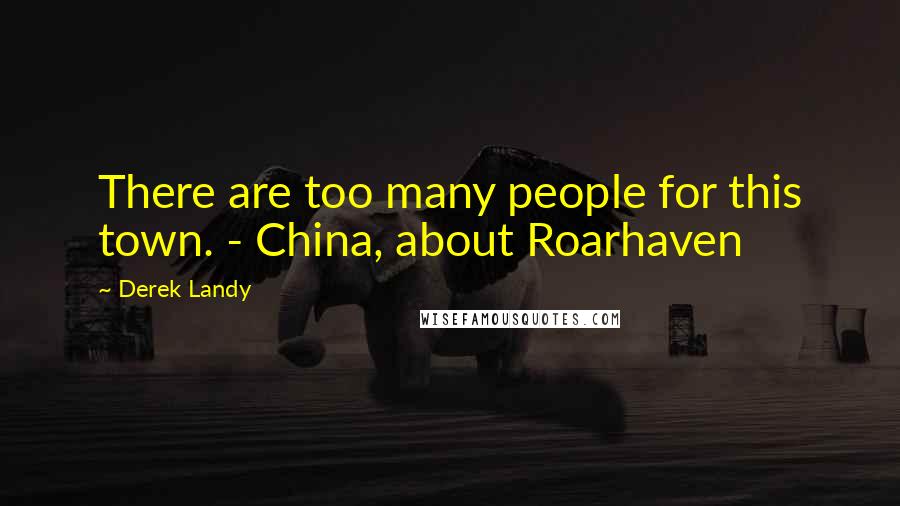 Derek Landy Quotes: There are too many people for this town. - China, about Roarhaven