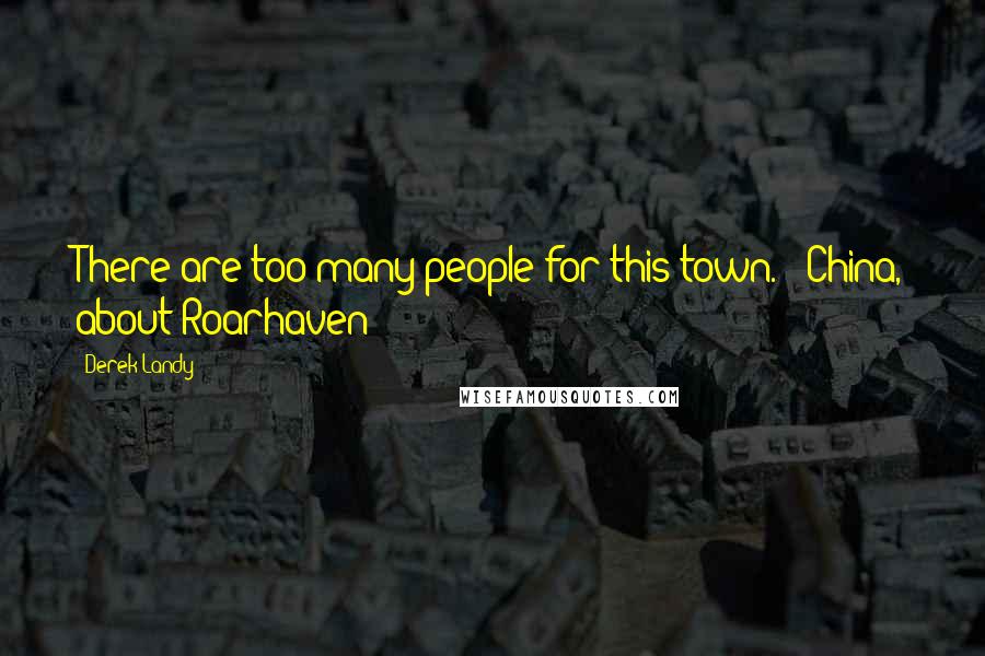 Derek Landy Quotes: There are too many people for this town. - China, about Roarhaven