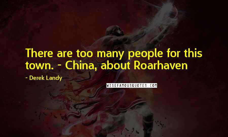 Derek Landy Quotes: There are too many people for this town. - China, about Roarhaven