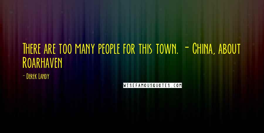 Derek Landy Quotes: There are too many people for this town. - China, about Roarhaven