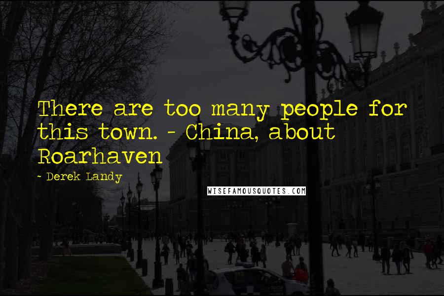 Derek Landy Quotes: There are too many people for this town. - China, about Roarhaven